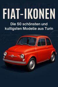 Fiat-Ikonen – Die 50 schönsten und kultigsten Modelle aus Turin, von Jakob Zimmermann